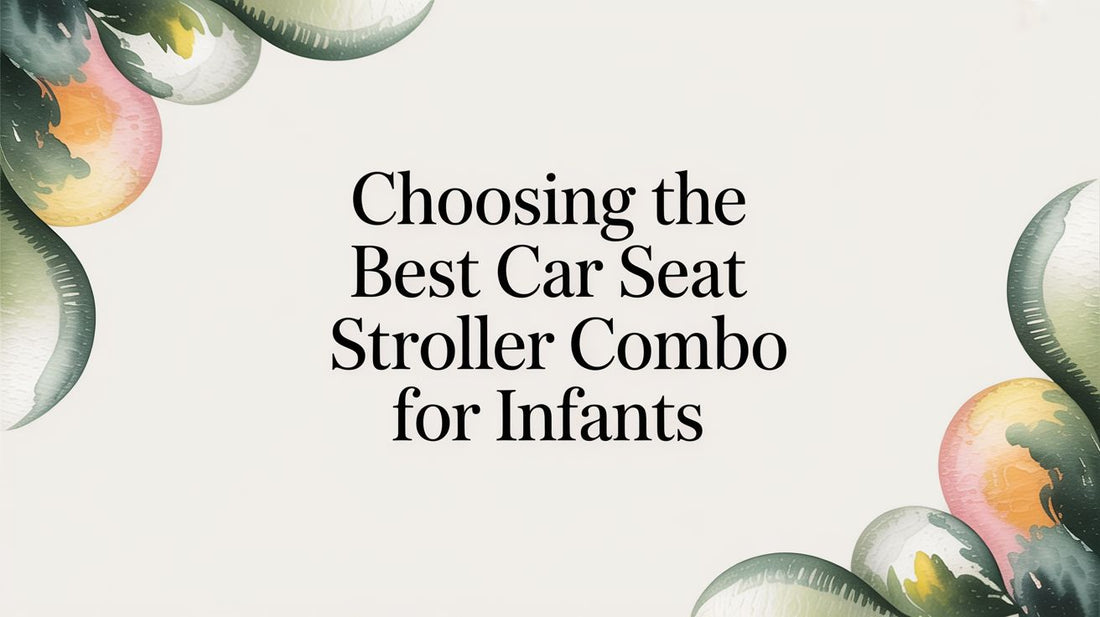 Choosing the Best Car Seat Stroller Combo for Infants