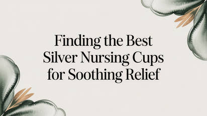 Finding the Best Silver Nursing Cups for Soothing Relief