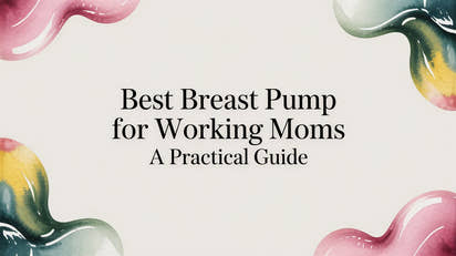 Best Breast Pump for Working Moms A Practical Guide