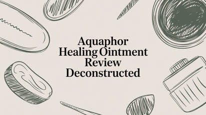 Aquaphor Healing Ointment Review Deconstructed