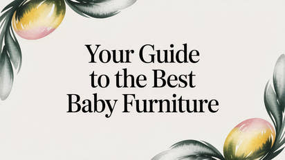 Your Guide to the Best Baby Furniture