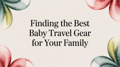 Finding the Best Baby Travel Gear for Your Family