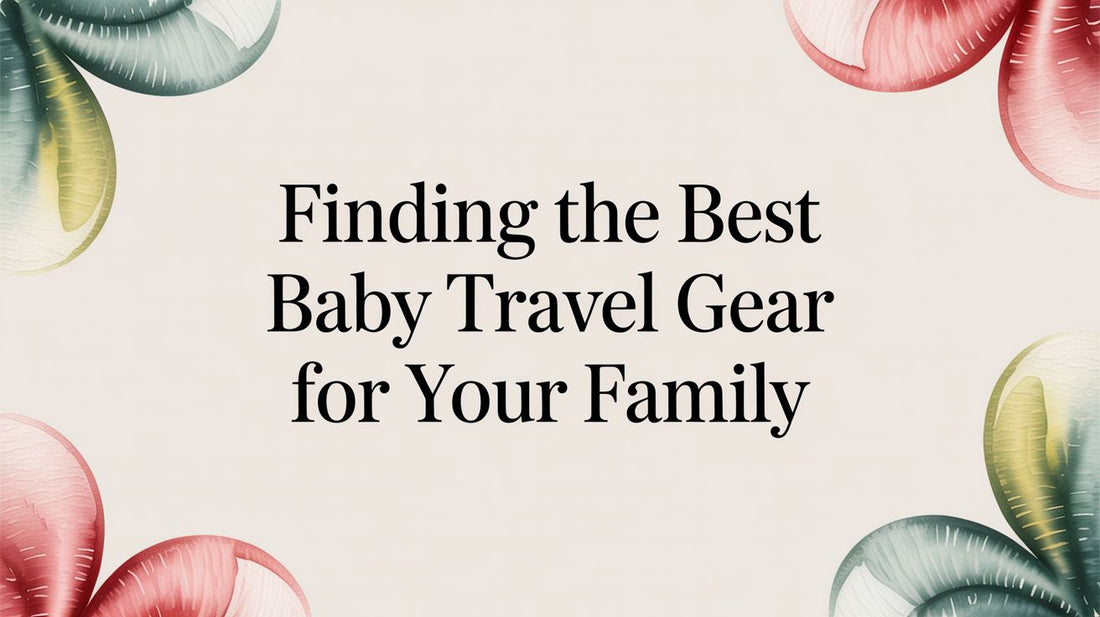 Finding the Best Baby Travel Gear for Your Family