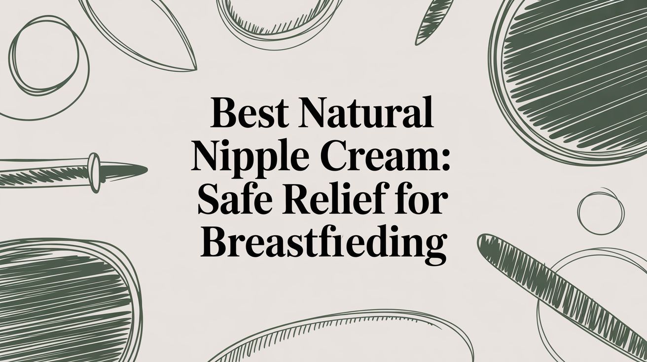 Best natural nipple cream: Safe relief for breastfeeding