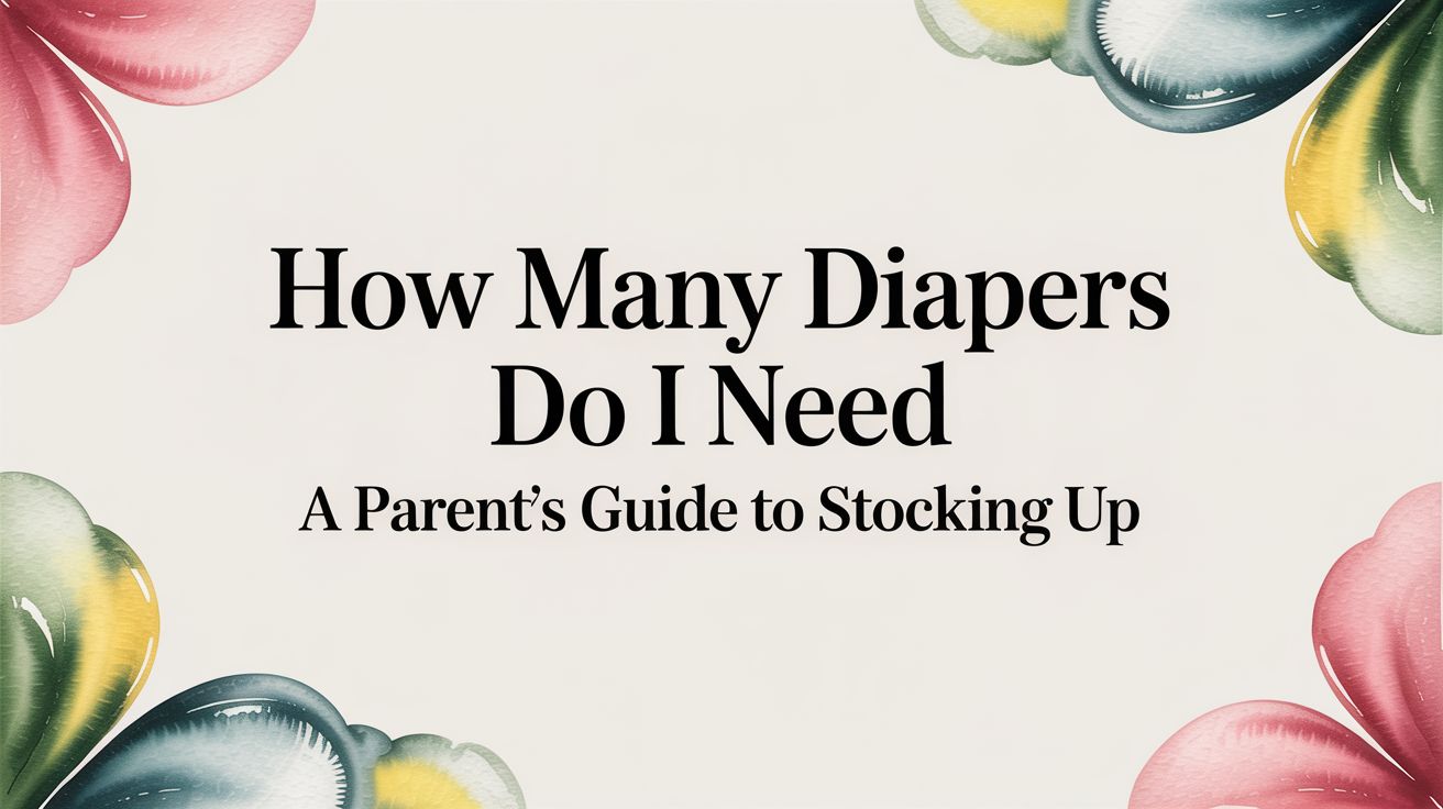 How Many Diapers Do I Need A Parent's Guide to Stocking Up