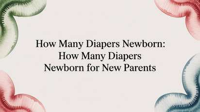 How Many Diapers Newborn: A New Parent's Guide to Diaper Duty