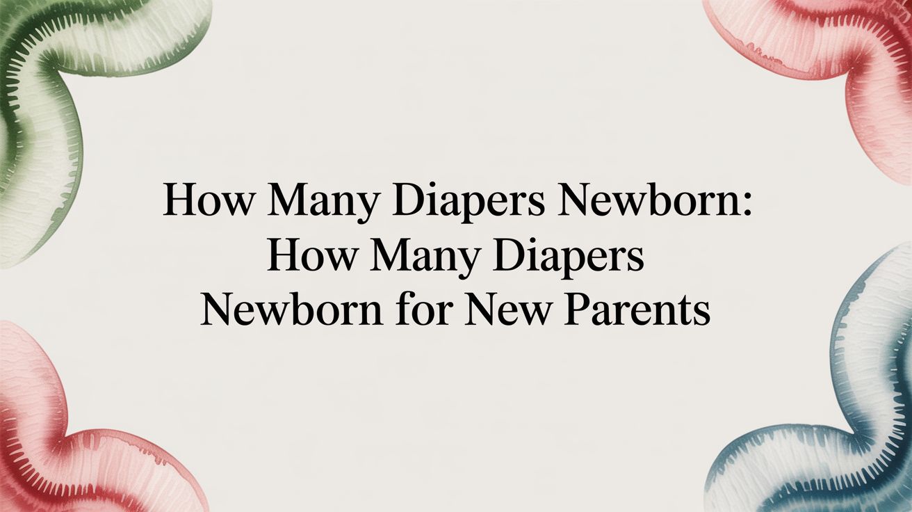 How Many Diapers Newborn: A New Parent's Guide to Diaper Duty