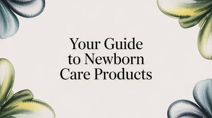Your Guide to Newborn Care Products
