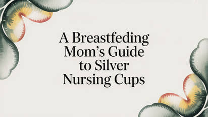 A Breastfeeding Mom’s Guide to Silver Nursing Cups